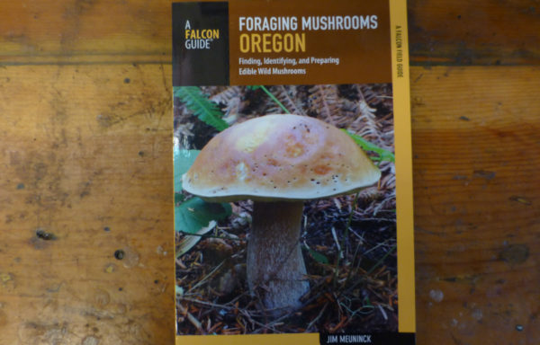 Foraging Mushrooms Oregon: Finding, Identifying, and Preparing Edible Wild Mushrooms By Jim Meuninck